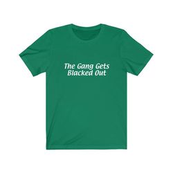 The Gang Blacks Out St Pattys Day Shirt, St Patricks Day Shirt, St Pattys Shirt, Funny St Pattys Shirt - T43