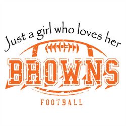 Just a Girl Who Loves Her Browns Football Svg, Cleveland Browns Svg, Love Browns Svg, Cricut File, Clipart, Football Svg