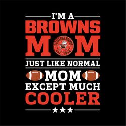 Im A Browns Mom Just Like Normal Mom Except Cooler NFL, NFL Svg, Cricut File, Clipart, Sport Svg, Football Svg, Love Spo