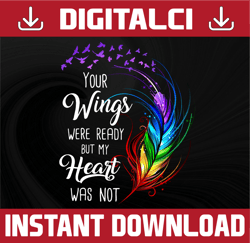 Your Wings Were Ready But My Hearts Were Not Butterfly Design / Feather / RIP / Butterfly / Fly High PNG/ Sublimation