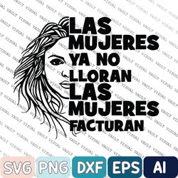 Las Mujeres Ya No Lloran Las Mujeres Facturan Svg, Spanish Svg, Digital, Design File Download