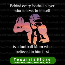 Behind Every Football Player Who Believes In Himself Is A Football Mom Mother & Son Mother's Day PNG Clipart Printable