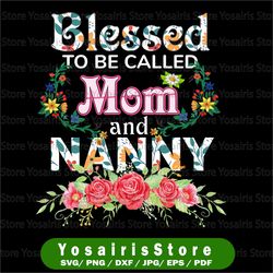 Blessed To Be Called Mom And Nanny, Floral Mother Day, Mommy, Mother, Gift Lovely, Blessed Mom, Gift For Mom Png