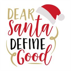 Dear Santa define Good svg, Christmas Svg, Santa Svg, Define Svg, Christmas Gift Svg, Merry Christmas Svg, Christmas Day