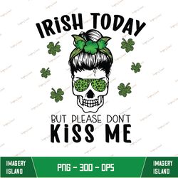 Irish Today Png, But Please Dont Kiss Me Messy Bun Skull Png, Skull Png, St. Patricks Sublimation Graphics