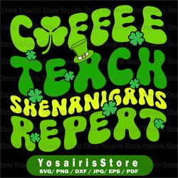 Coffee Teach Shenanigans Repeat Teacher Svg, St Patricks Day Svg, Lucky Shamrock Svg, Cricut, svg files, Cut File, Dxf