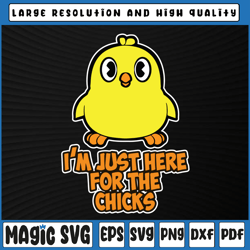 I'm Just Here for the Chicks Svg, Chicks Svg, Funny Easter Chicks Svg, Digital Download