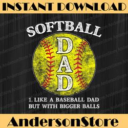 Softball Dad like A Baseball but with Bigger Balls Best Dad Daddy Father's Day Happy Father's Day PNG Sublimation