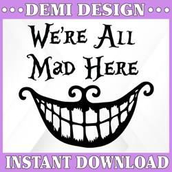 We're All Mad Here svg/  Alice in Wonderland Cheshire Cat Disney World Vacation Disneyland/ Disney Svg File DXF Silhouet
