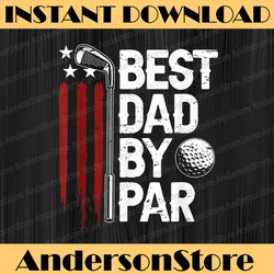 Golf Best Dad By Par Daddy Golfer American Flag Father's Day Best Dad Daddy Father's Day Happy Father's Day PNG