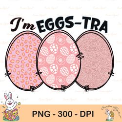 Easter Eggs : I'm Eggs-Tra Sublimation, Easter Png I'm So Eggstra Png Sublimation Happy Easter Bunny Eggs Funny Rabbit B
