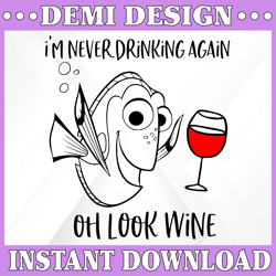 Im Never Drinking Again Oh Look wine SVG / Funny Dory the Fish Graphic / Dory Oh Look wine SVG / Cricut Silhouette Cut F