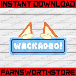Wackadoo! Png, Wackadoo Png, Wackadoo Gift, Sister Png Bluey Gift Png File For Printing
