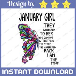 January Girl They Whispered To Her You Can't With Stand The Storm He Whispered Back I Am The Storm png, digital prints
