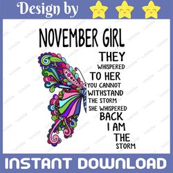 November Girl They Whispered To Her You Can't With Stand The Storm He Whispered Back I Am The Storm png, digital prints