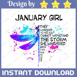January Girl They Whispered To Her You Cannot Withstand The Storm Dragonfly Birthday PNG Digital File