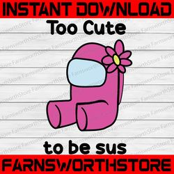 Too Cute To Be Sus Svg, Cute Pink Impostor Among Us, Funny Video Game, Gaming Meme, Gift For Gamer, Svg files for Cricut