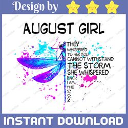 August Girl They Whispered To Her You Cannot Withstand The Storm Dragonfly Birthday PNG Digital File