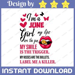 I'm A June Girl My Lips Are The Gun Png, Funny Birthday Gift, Sublimated Printing  / Digital Print Design