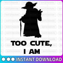 Star Wars Too cute I am,  baby yoda Disney svg, Disney Mickey and Minnie svg,Quotes files, svg file, Disney png file, Cr