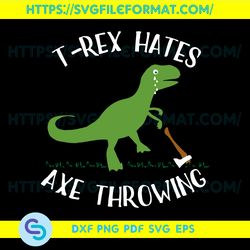T Rex Hates Axe Throwing Svg, Trending Svg, Dinosaur Svg, Tyrannosaurus Svg, Cute Dinosaur Svg, Animal Svg, Funny Svg,