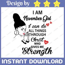 I Am A November Girl I Can Do All Things Through Christ Who Gives Me Strength SVG PNG DXF Digital files