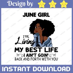 June Girl, I'm Living My Best Life, I Ain't Goin', Back And Forth With You SVG PNG JPG For Sublimation