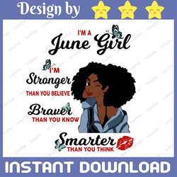 I'm A June Girl I'm Stronger Than you Believe Braver Than You Know SVG, Birthday in June SVG Png Instant Download