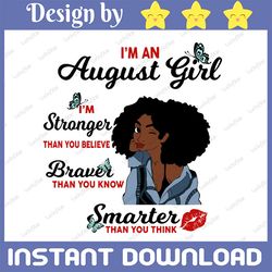 I'm A August Girl I'm Stronger Than you Believe Braver Than You Know SVG, Birthday in August SVG Png Instant Download