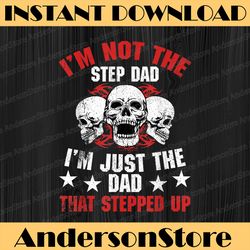 I'm Not The Step Dad I'm Dad That Stepped Up Father's Day Best Dad Daddy Father's Day Happy Father's Day PNG Sublimation