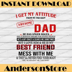 I Get My Attitude From My Freakin' Awesome Dad Father's Day Best Dad Daddy Father's Day Happy Father's Day PNG