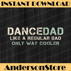 Dance Dad Like A Regular Dad Only Way Cooler Dancer Father Best Dad Daddy Father's Day Happy Father's Day PNG