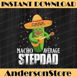 Nacho Average Stepdad Funny Cinco De Mayo Mexican Party Best Dad Daddy Father's Day Happy Father's Day PNG Sublimation