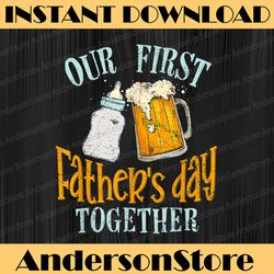 Our First Father's Day Together Dad and Son Daughter Best Dad Daddy Father's Day Happy Father's Day PNG Sublimation