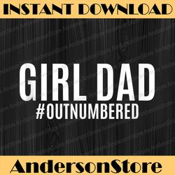Girl Dad Outnumbered Fathers Day from Wife Daughter Best Dad Daddy Father's Day Happy Father's Day PNG Sublimation