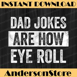 Dad Jokes Are How Eye Roll Funny For Dad Father's Day Best Dad Daddy Father's Day Happy Father's Day PNG Sublimation