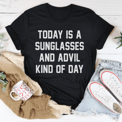 today is a sunglasses and advil kind of day tee