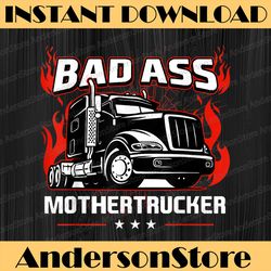 Bad Ass Mother Trucker Truck Driving For Father's Day Best Dad Daddy Father's Day Happy Father's Day PNG Sublimation