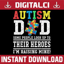 Autism Dad Some People Look Up To Their Heroes I'm Raising PNG Sublimation Design
