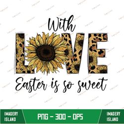 With Love Easter is so Sweet Sunflower, with love easter is so sweet sunflower Png, love sunflower Png