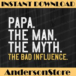 Father's Day Papa The Man The Myth The Bad Influence Best Dad Daddy Father's Day Happy Father's Day PNG Sublimation