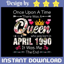 32 Years Old Girls Png, 32nd Birthday Queen April 1990 Png, Once Upon A Time Queen Was Born In April 1990 Png