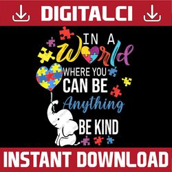 Autism Elephant In A World You Can Be Anything Be Kind PNG Sublimation Design