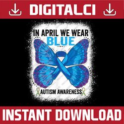 In April We Wear Blue Butterfly Autism Blue Bleached PNG Sublimation Design