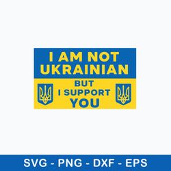 Support Ukraine Svg, I Am Not Ukrainian But I Support You Svg, Png Dxf Eps File