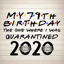 My 79th Birthday The One Where I Was Quarantined 2020 SVG PNG DXF EPS Download Files