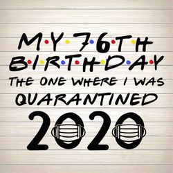 My 76th Birthday The One Where I Was Quarantined SVG, PNG DXF EPS Download Files