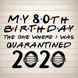 My 80th Birthday The One Where I Was Quarantined 2020 SVG, PNG DXF EPS Download Files
