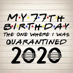My 77th Birthday The One Where I Was Quarantined 2020 SVG, PNG DXF EPS Download Files