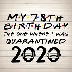 My 78th Birthday The One Where I Was Quarantined SVG PNG DXF EPS Download Files